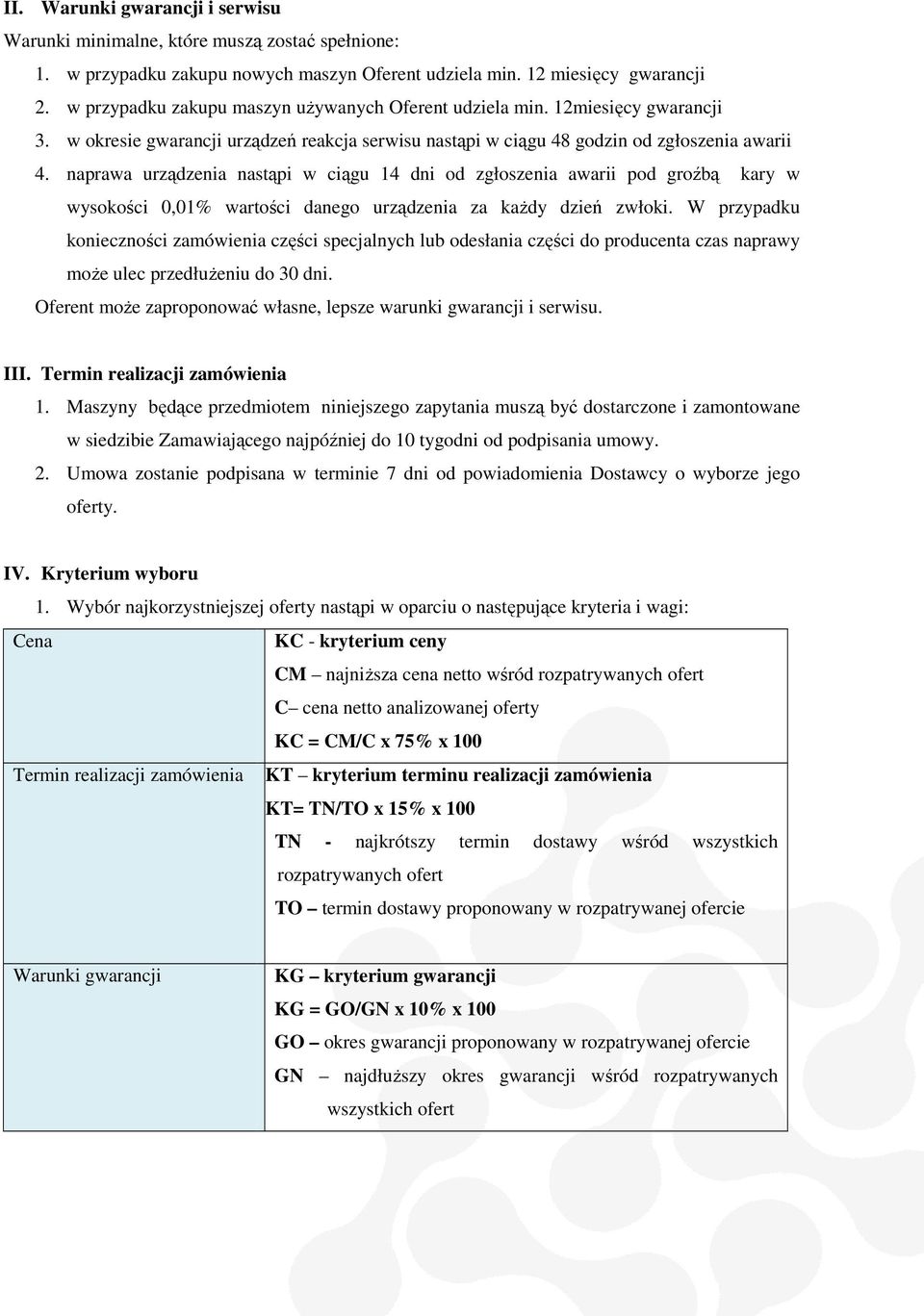 naprawa urządzenia nastąpi w ciągu 14 dni od zgłoszenia awarii pod groźbą kary w wysokości 0,01% wartości danego urządzenia za każdy dzień ń zwłoki.