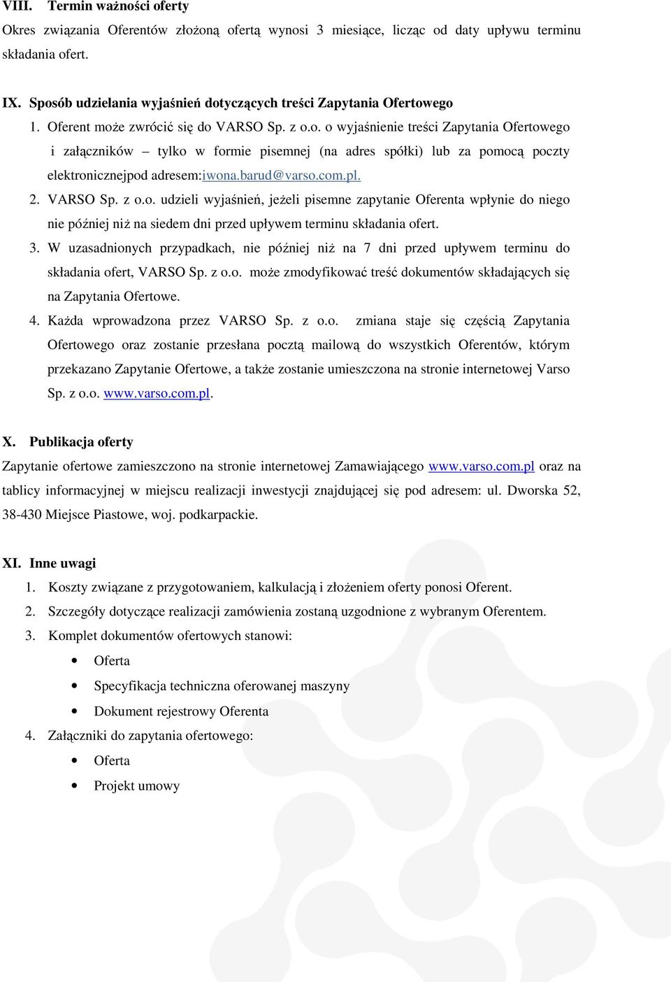 barud@varso.com.pl. 2. VARSO Sp. z o.o. udzieli wyjaśnień, jeżeli pisemne zapytanie Oferenta wpłynie do niego nie później niż na siedem dni przed upływem terminu składania ofert. 3.