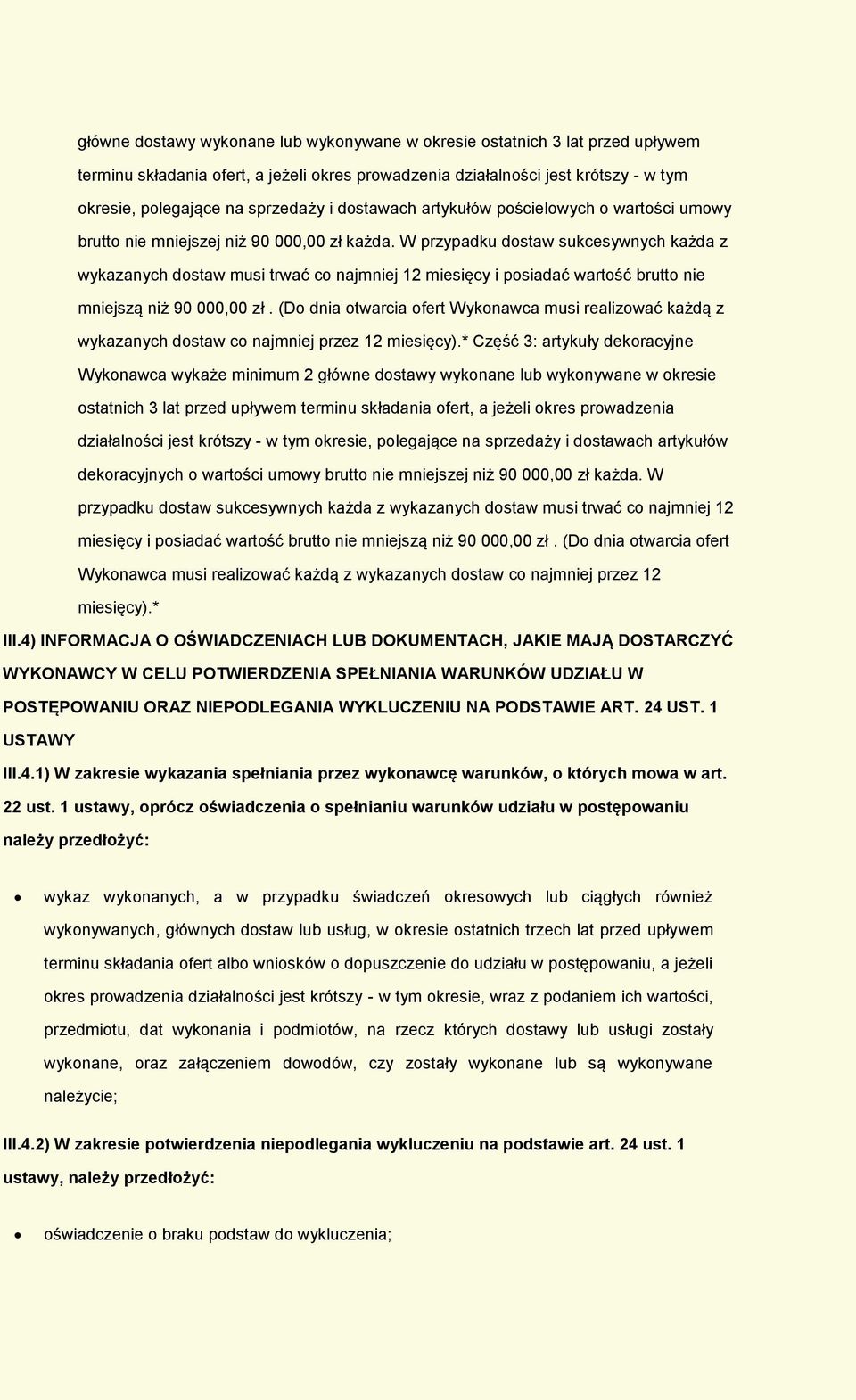 W przypadku dostaw sukcesywnych każda z wykazanych dostaw musi trwać co najmniej 12 miesięcy i posiadać wartość brutto nie mniejszą niż 90 000,00 zł.