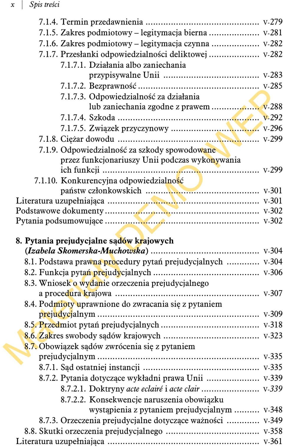 .. V-292 7.1.7.5. Związek przyczynowy... V-296 7.1.8. Ciężar dowodu... V-299 7.1.9. Odpowiedzialność za szkody spowodowane przez funkcjonariuszy Unii podczas wykonywania ich funkcji... V-299 7.1.10.