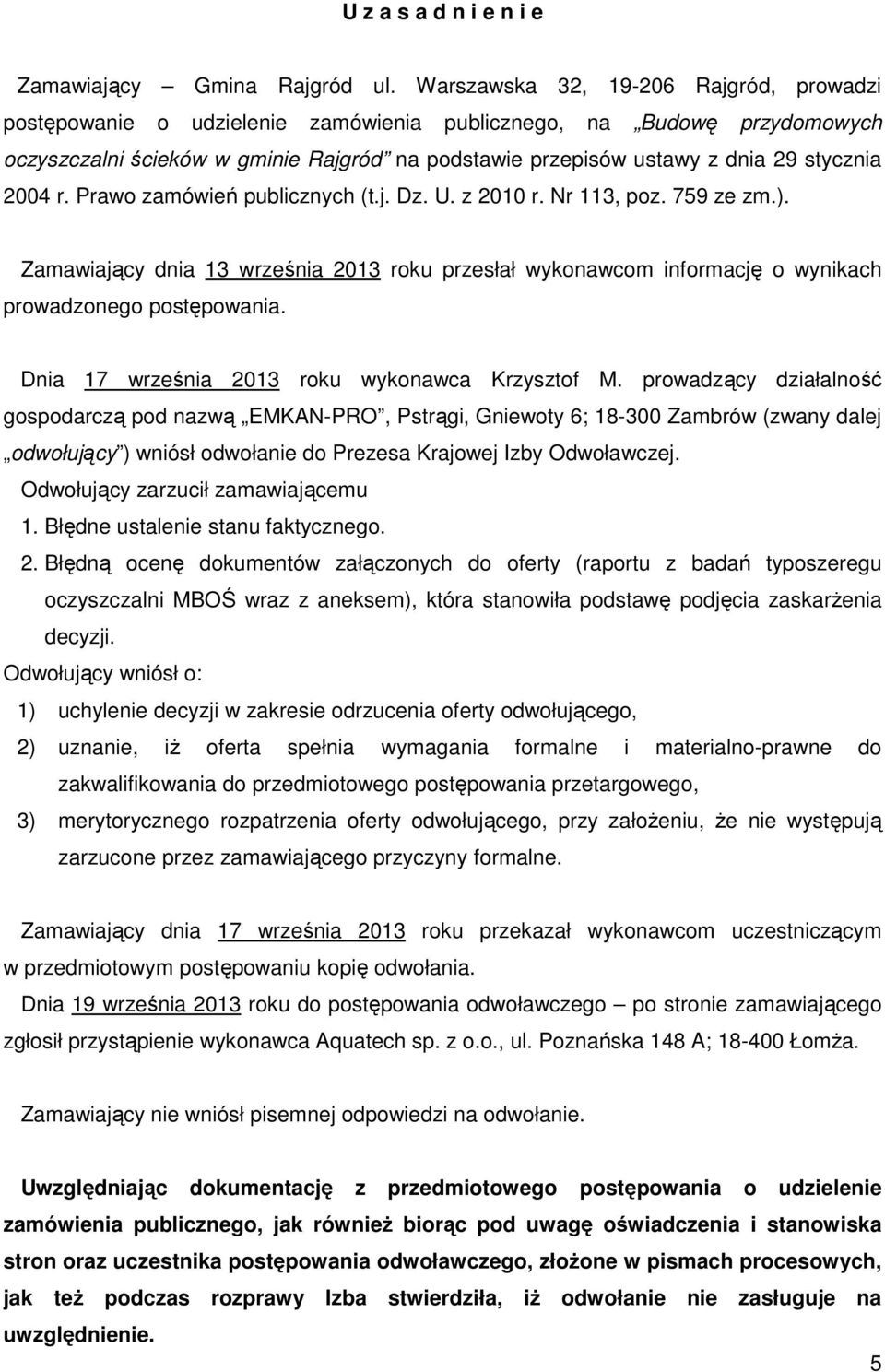 2004 r. Prawo zamówień publicznych (t.j. Dz. U. z 2010 r. Nr 113, poz. 759 ze zm.). Zamawiający dnia 13 września 2013 roku przesłał wykonawcom informację o wynikach prowadzonego postępowania.