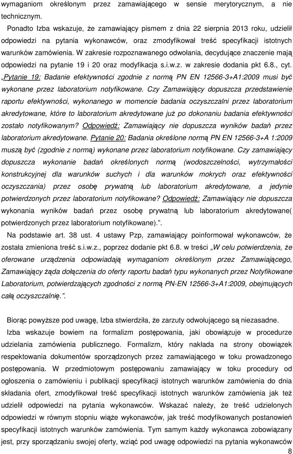 W zakresie rozpoznawanego odwołania, decydujące znaczenie mają odpowiedzi na pytanie 19 i 20 oraz modyfikacja s.i.w.z. w zakresie dodania pkt 6.8., cyt.