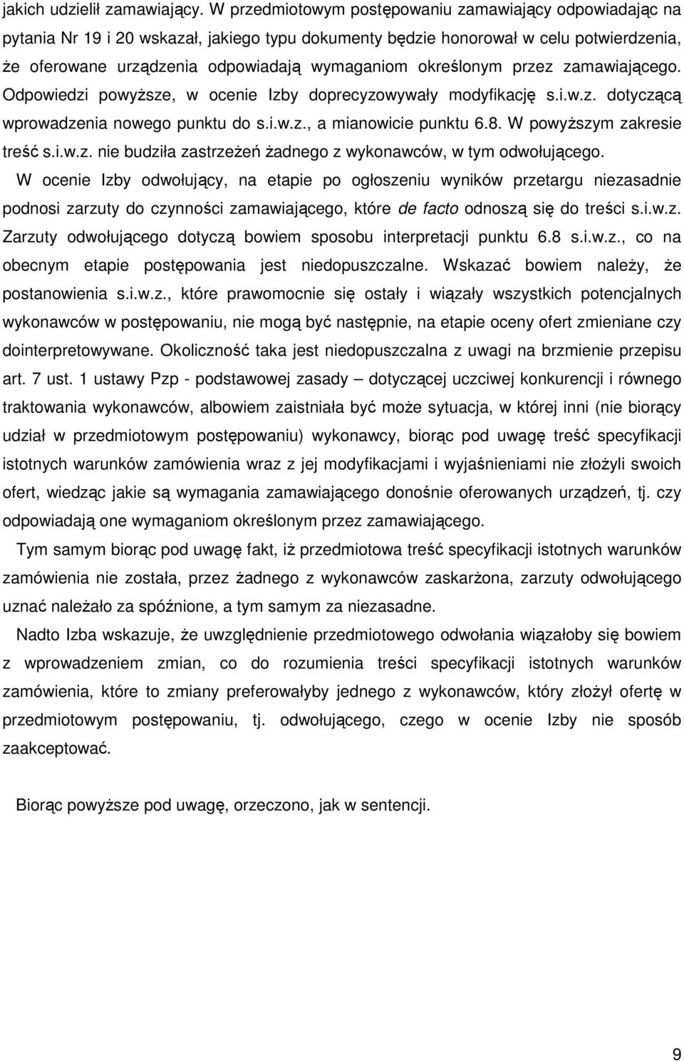 określonym przez zamawiającego. Odpowiedzi powyższe, w ocenie Izby doprecyzowywały modyfikację s.i.w.z. dotyczącą wprowadzenia nowego punktu do s.i.w.z., a mianowicie punktu 6.8.