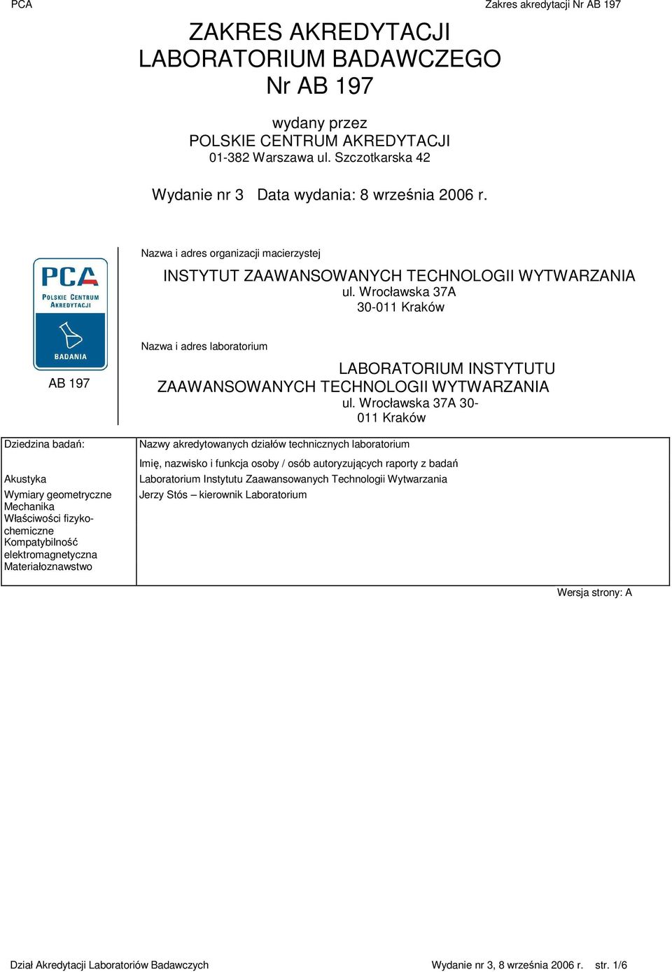 Wrocławska 37A 30-011 Kraków AB 197 Dziedzina badań: Akustyka Wymiary geometryczne Mechanika Właściwości fizykochemiczne Kompatybilność elektromagnetyczna Materiałoznawstwo Nazwa i adres laboratorium