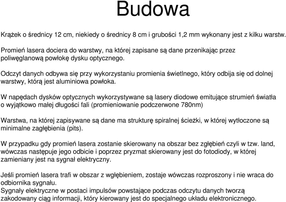 Odczyt danych odbywa się przy wykorzystaniu promienia świetlnego, który odbija się od dolnej warstwy, którą jest aluminiowa powłoka.