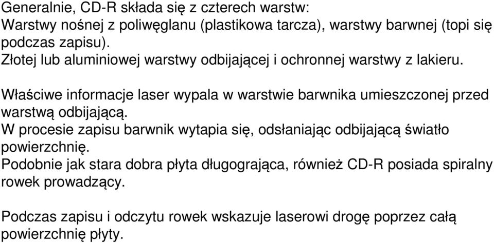 Właściwe informacje laser wypala w warstwie barwnika umieszczonej przed warstwą odbijającą.