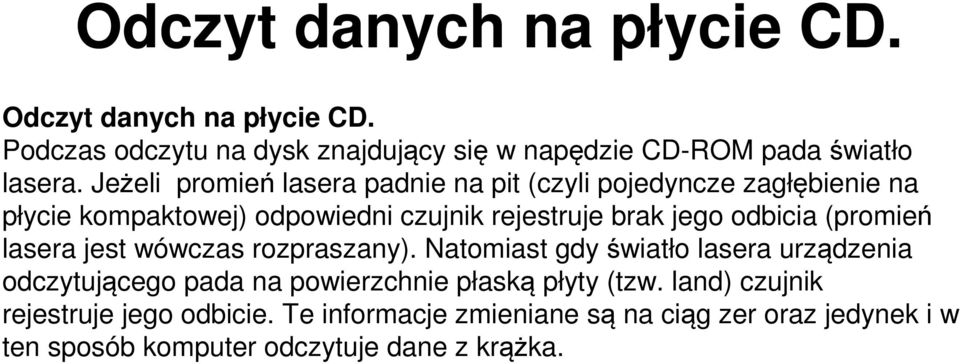 (promień lasera jest wówczas rozpraszany). Natomiast gdy światło lasera urządzenia odczytującego pada na powierzchnie płaską płyty (tzw.