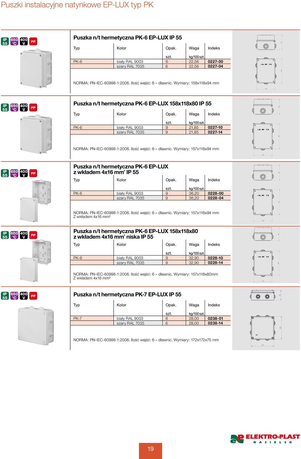 Wymiary: 157x118x94 mm Puszka n/t hermetyczna PK-6 EP-LUX z wkładem 4x16 mm ² 55 PK-6 biały RAL 9003 9 36,20 0228-00 szary RAL 7035 9 36,20 0228-04 Ilość wejść: 6 dławnic.