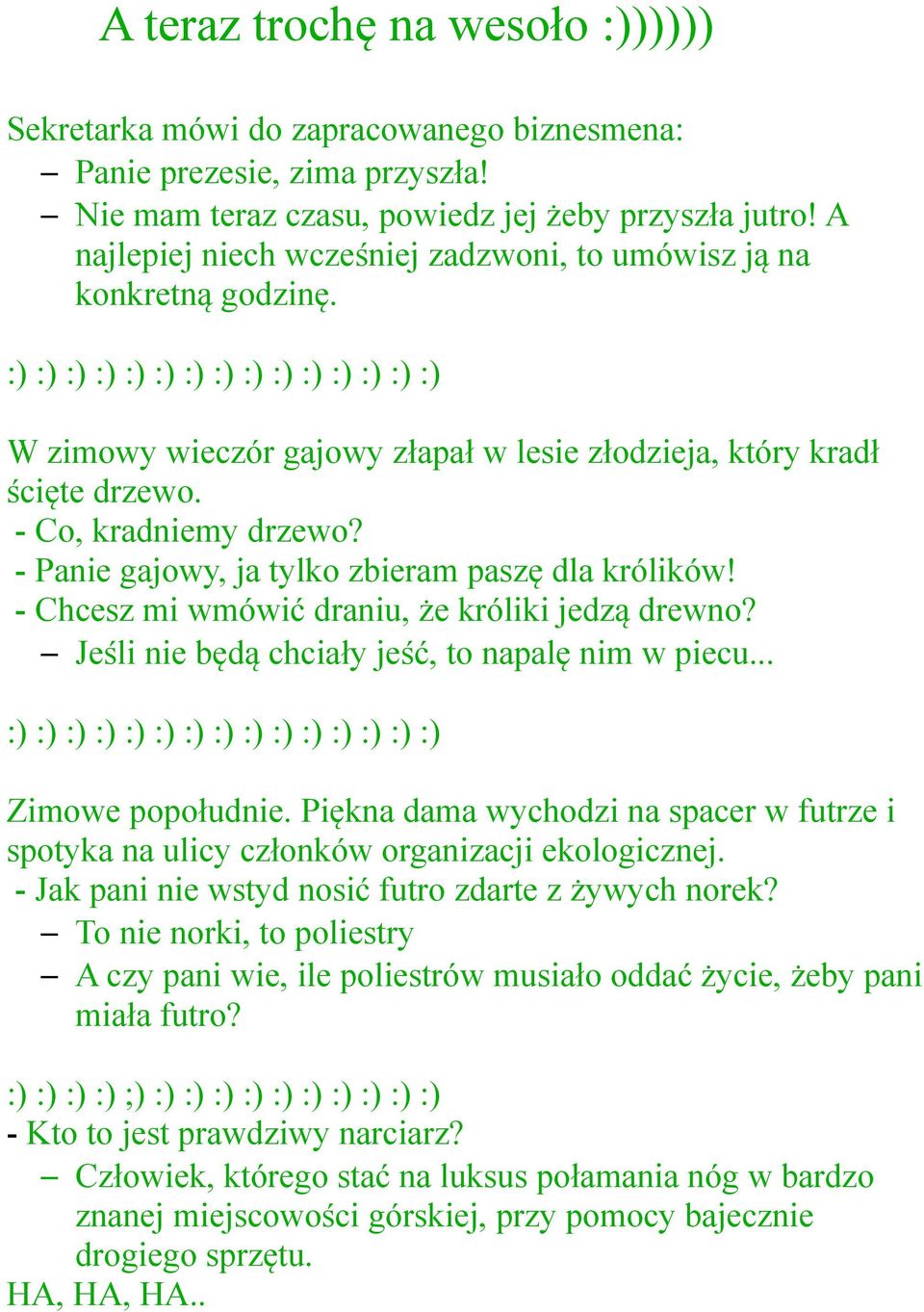 - Co, kradniemy drzewo? - Panie gajowy, ja tylko zbieram paszę dla królików! - Chcesz mi wmówić draniu, że króliki jedzą drewno? Jeśli nie będą chciały jeść, to napalę nim w piecu.