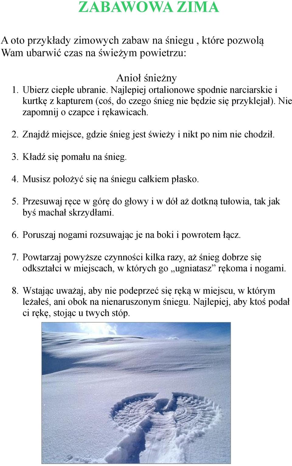 Znajdź miejsce, gdzie śnieg jest świeży i nikt po nim nie chodził. 3. Kładź się pomału na śnieg. 4. Musisz położyć się na śniegu całkiem płasko. 5.