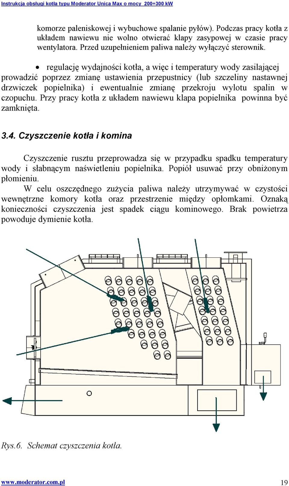 regulację wydajności kotła, a więc i temperatury wody zasilającej prowadzić poprzez zmianę ustawienia przepustnicy (lub szczeliny nastawnej drzwiczek popielnika) i ewentualnie zmianę przekroju wylotu