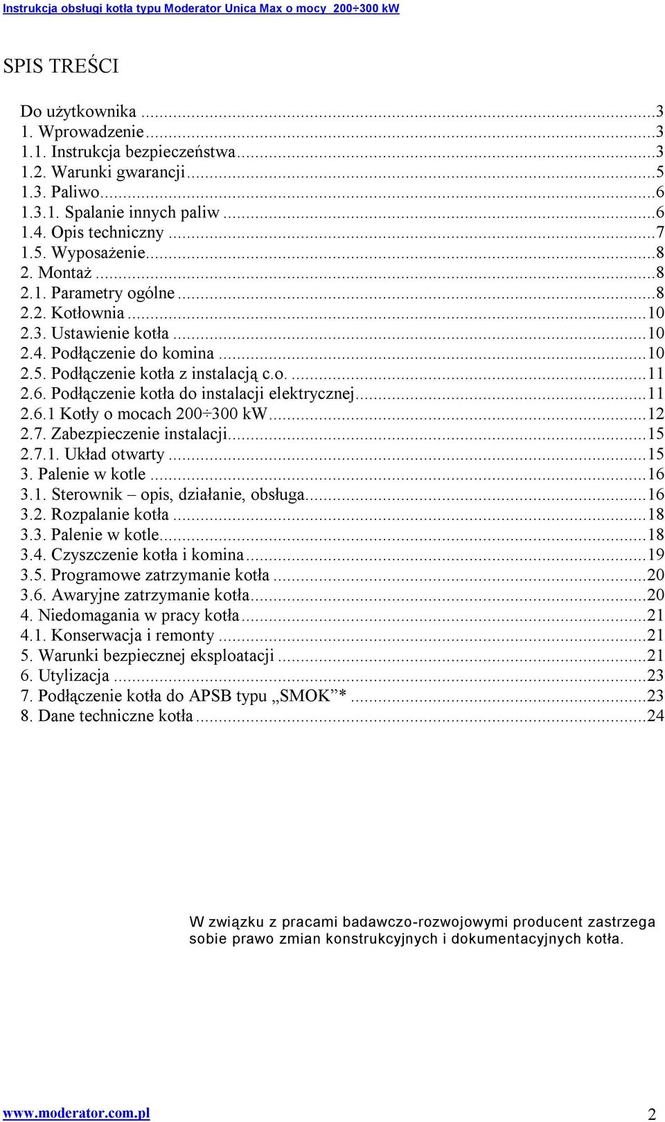 Podłączenie kotła do instalacji elektrycznej... 11 2.6.1 Kotły o mocach 200 300 kw... 12 2.7. Zabezpieczenie instalacji... 15 2.7.1. Układ otwarty... 15 3. Palenie w kotle... 16 3.1. Sterownik opis, działanie, obsługa.