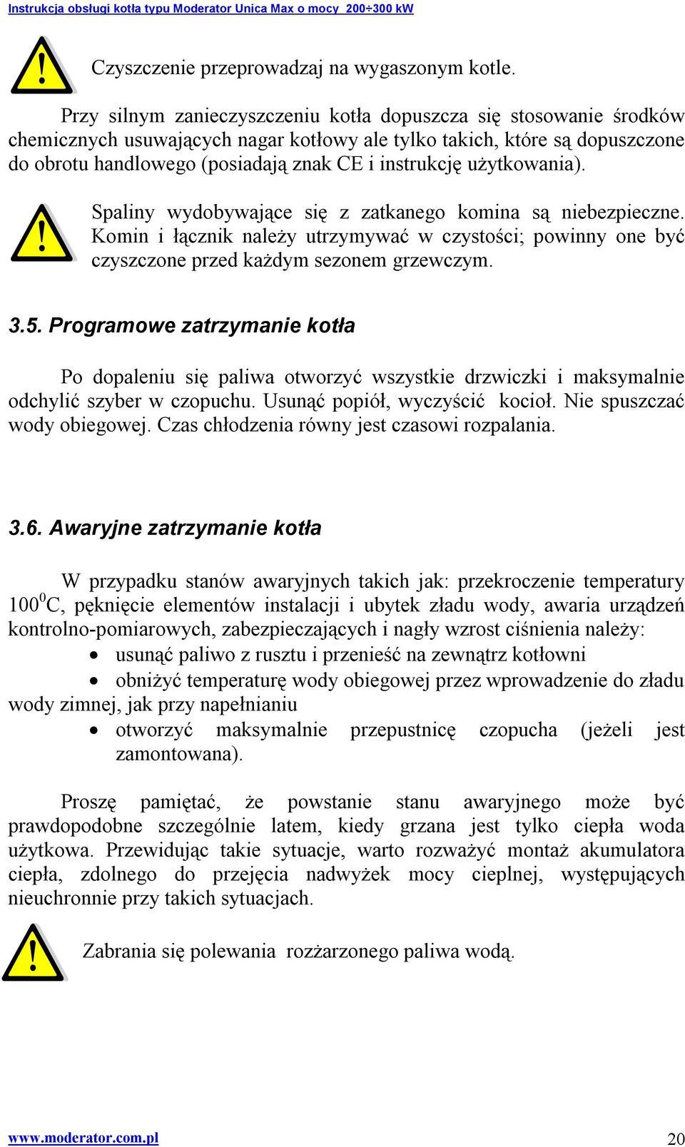 użytkowania). Spaliny wydobywające się z zatkanego komina są niebezpieczne. Komin i łącznik należy utrzymywać w czystości; powinny one być czyszczone przed każdym sezonem grzewczym. 3.5.