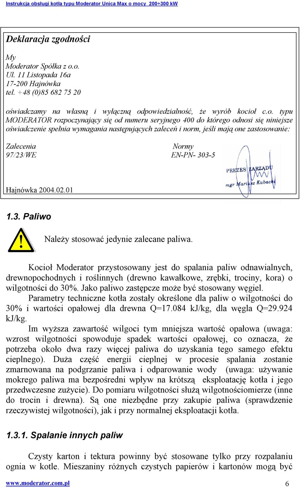 się od numeru seryjnego 400 do którego odnosi się niniejsze oświadczenie spełnia wymagania następujących zaleceń i norm, jeśli mają one zastosowanie: Zalecenia Normy 97/23/WE EN-PN- 303-5 Hajnówka