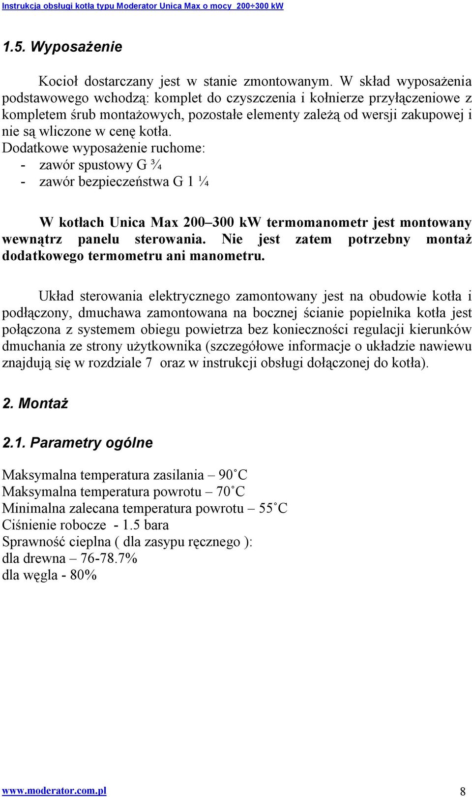 Dodatkowe wyposażenie ruchome: - zawór spustowy G ¾ - zawór bezpieczeństwa G 1 ¼ W kotłach Unica Max 200 300 kw termomanometr jest montowany wewnątrz panelu sterowania.