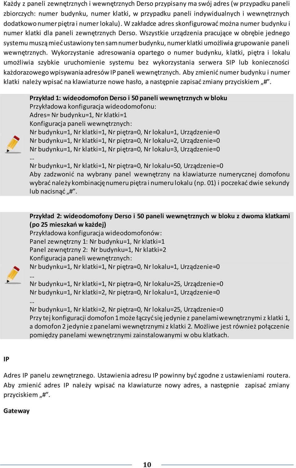 Wszystkie urządzenia pracujące w obrębie jednego systemu muszą mied ustawiony ten sam numer budynku, numer klatki umożliwia grupowanie paneli wewnętrznych.