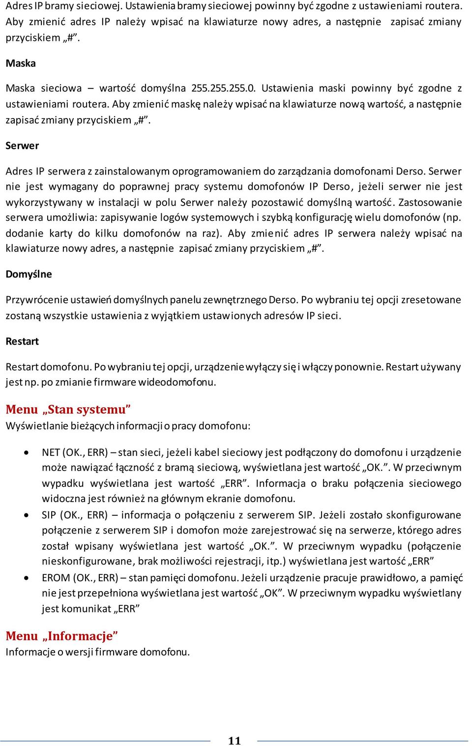 Aby zmienid maskę należy wpisad na klawiaturze nową wartośd, a następnie zapisad zmiany przyciskiem #. Serwer Adres IP serwera z zainstalowanym oprogramowaniem do zarządzania domofonami Derso.