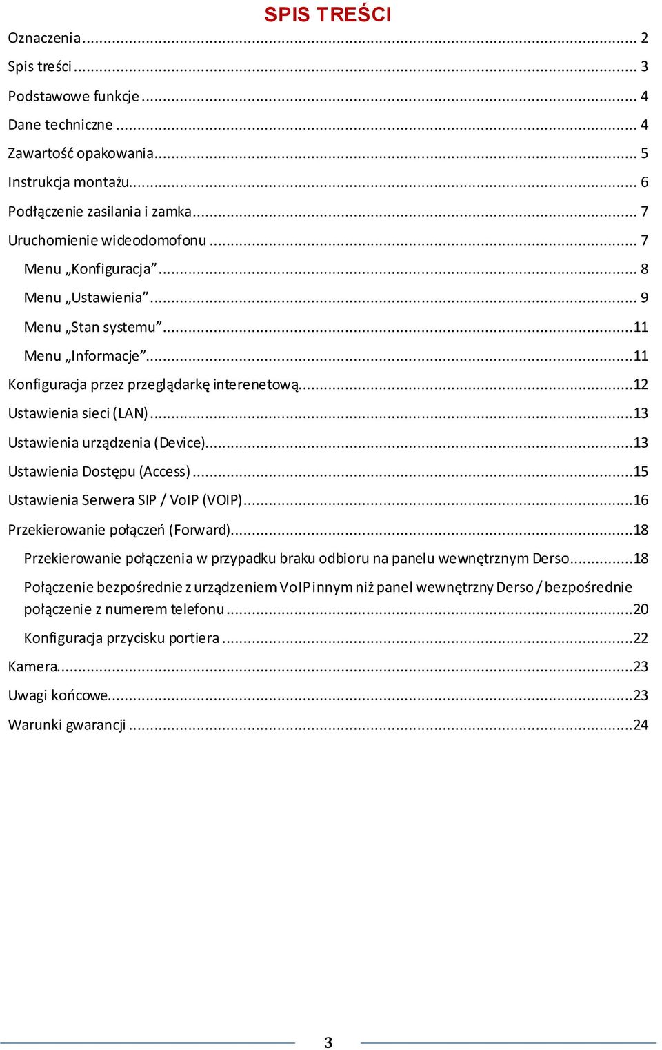 ..13 Ustawienia Dostępu (Access)...15 Ustawienia Serwera SIP / VoIP (VOIP)...16 Przekierowanie połączeo (Forward)...18 Przekierowanie połączenia w przypadku braku odbioru na panelu wewnętrznym Derso.