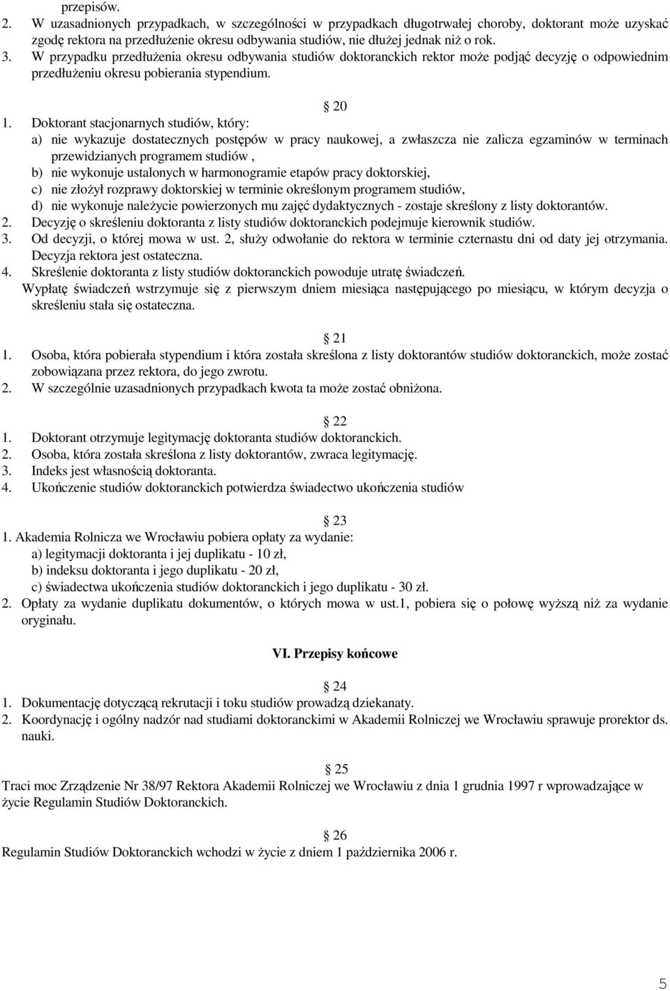 W przypadku przedłużenia okresu odbywania studiów doktoranckich rektor może podjąć decyzję o odpowiednim przedłużeniu okresu pobierania stypendium. 20 1.