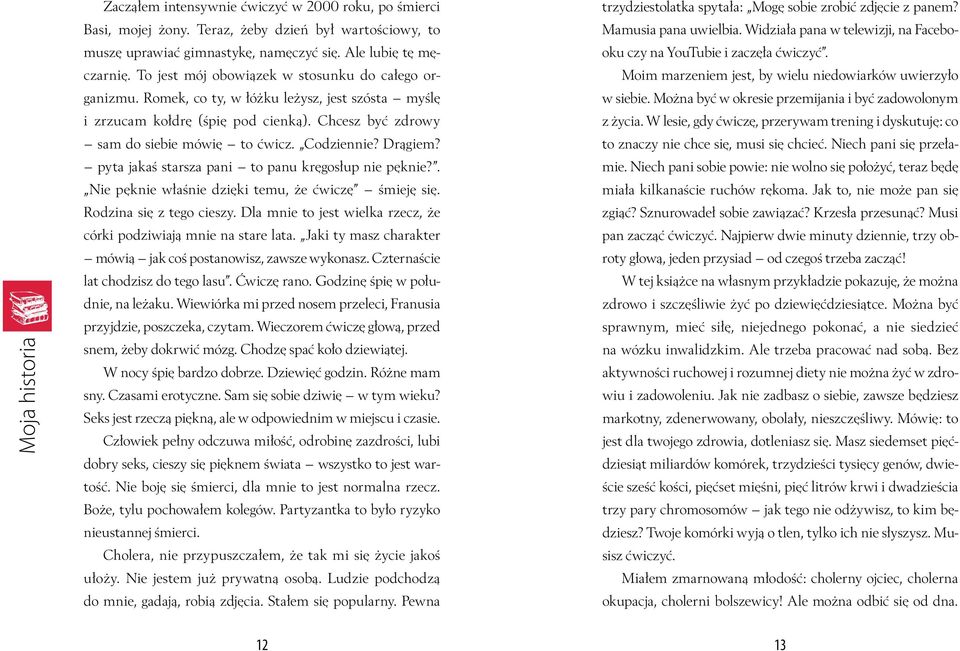 Drągiem? pyta jakaś starsza pani to panu kręgosłup nie pęknie?. Nie pęknie właśnie dzięki temu, że ćwiczę śmieję się. Rodzina się z tego cieszy.