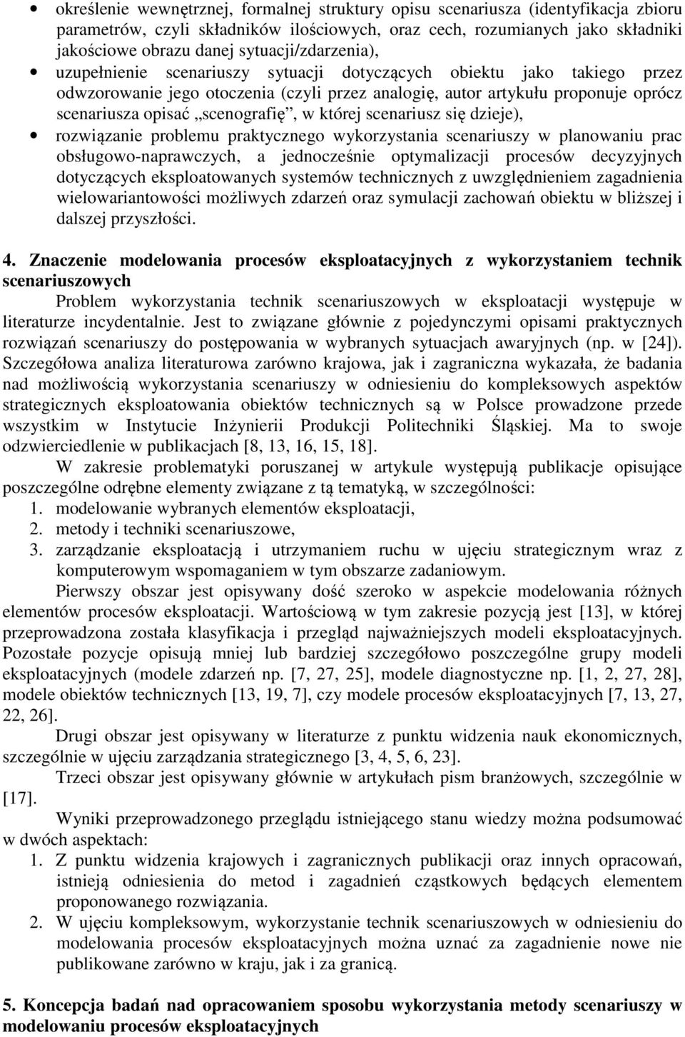 scenografię, w której scenariusz się dzieje), rozwiązanie problemu praktycznego wykorzystania scenariuszy w planowaniu prac obsługowo-naprawczych, a jednocześnie optymalizacji procesów decyzyjnych