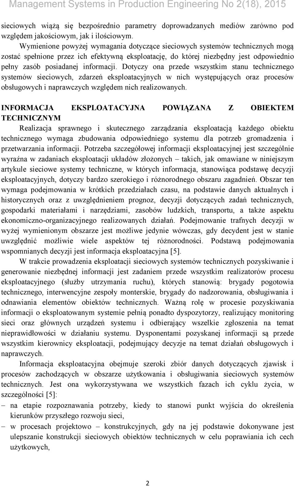 Dotyczy ona przede wszystkim stanu technicznego systemów sieciowych, zdarzeń eksploatacyjnych w nich występujących oraz procesów obsługowych i naprawczych względem nich realizowanych.