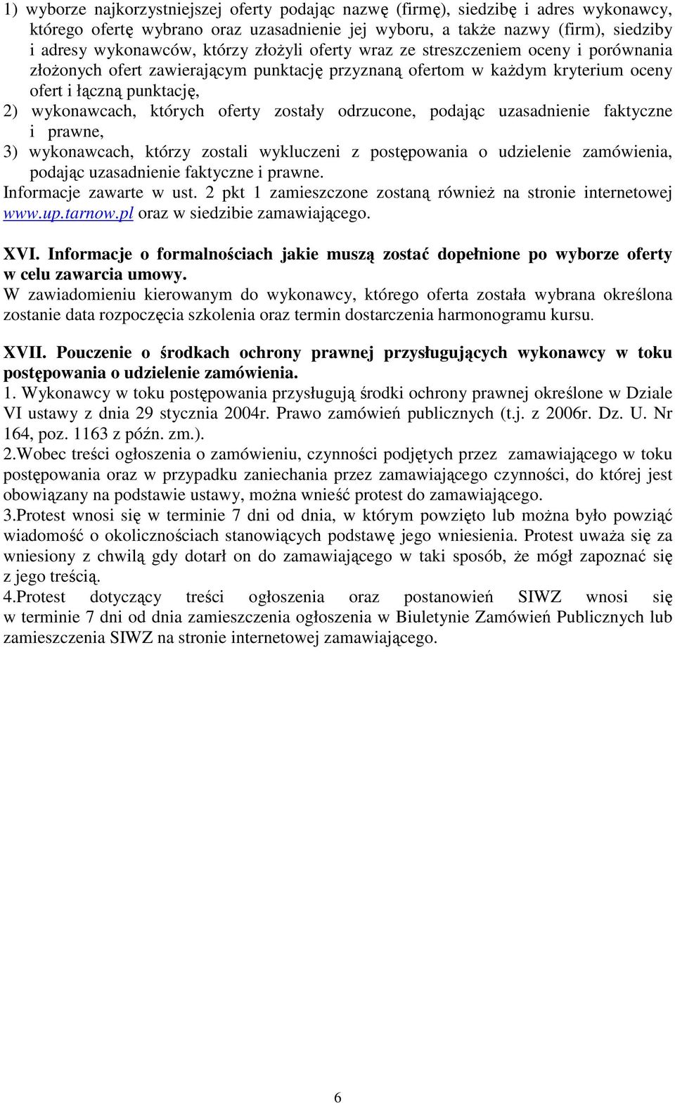 zostały odrzucone, podając uzasadnienie faktyczne i prawne, 3) wykonawcach, którzy zostali wykluczeni z postępowania o udzielenie zamówienia, podając uzasadnienie faktyczne i prawne.