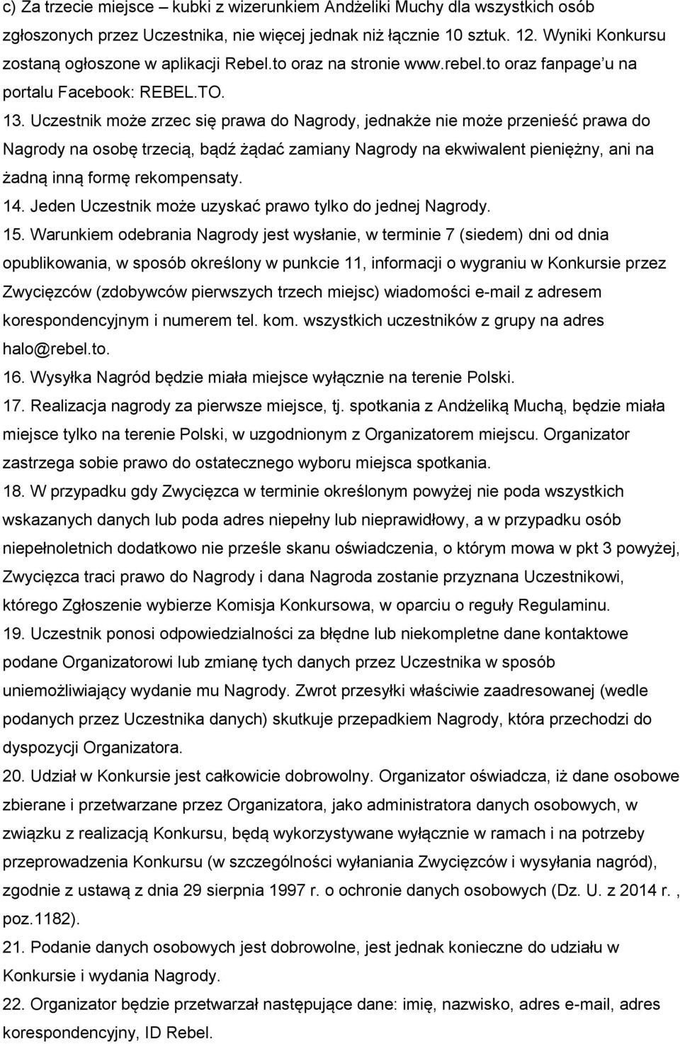 Uczestnik może zrzec się prawa do Nagrody, jednakże nie może przenieść prawa do Nagrody na osobę trzecią, bądź żądać zamiany Nagrody na ekwiwalent pieniężny, ani na żadną inną formę rekompensaty. 14.