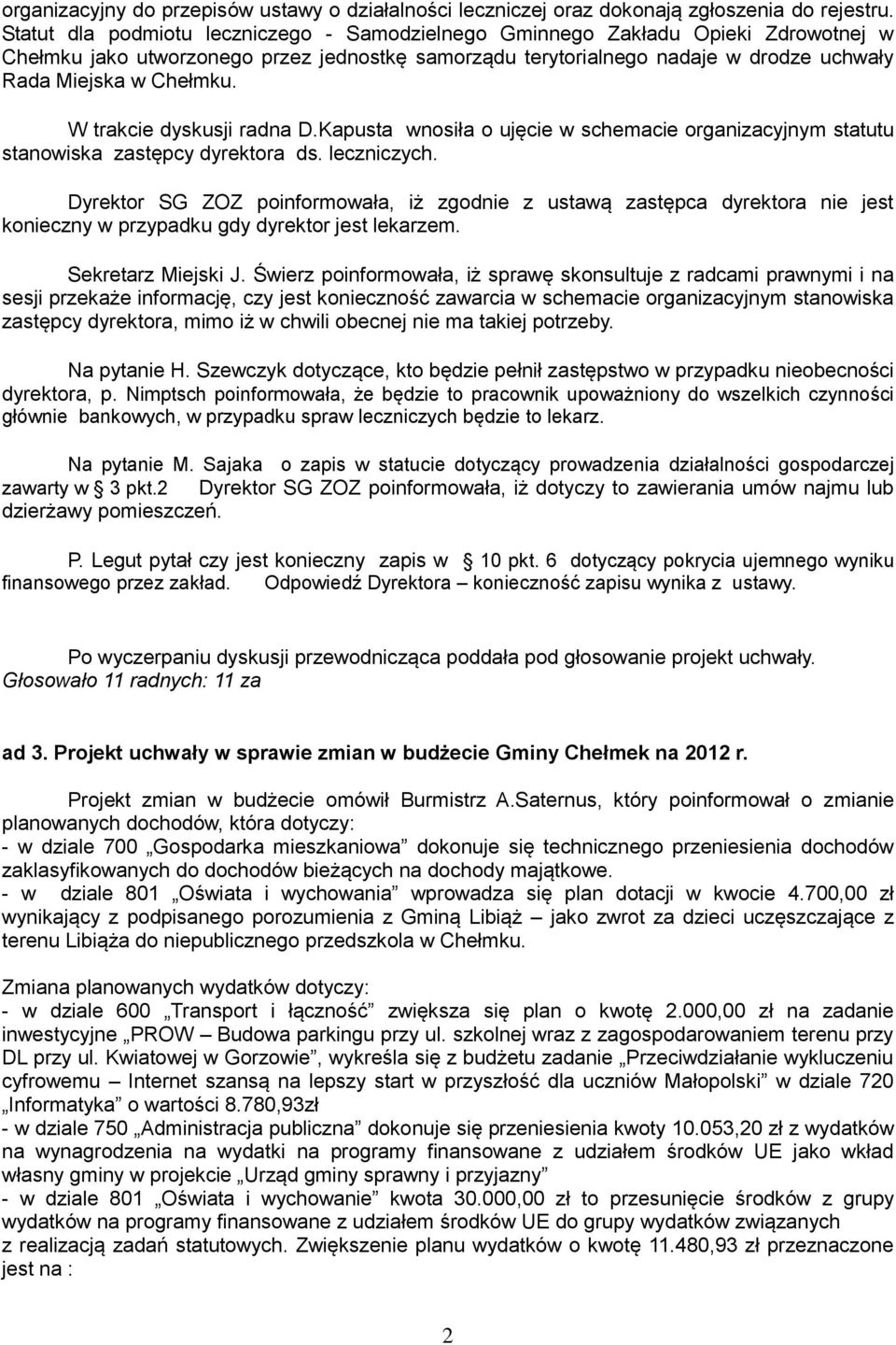 W trakcie dyskusji radna D.Kapusta wnosiła o ujęcie w schemacie organizacyjnym statutu stanowiska zastępcy dyrektora ds. leczniczych.