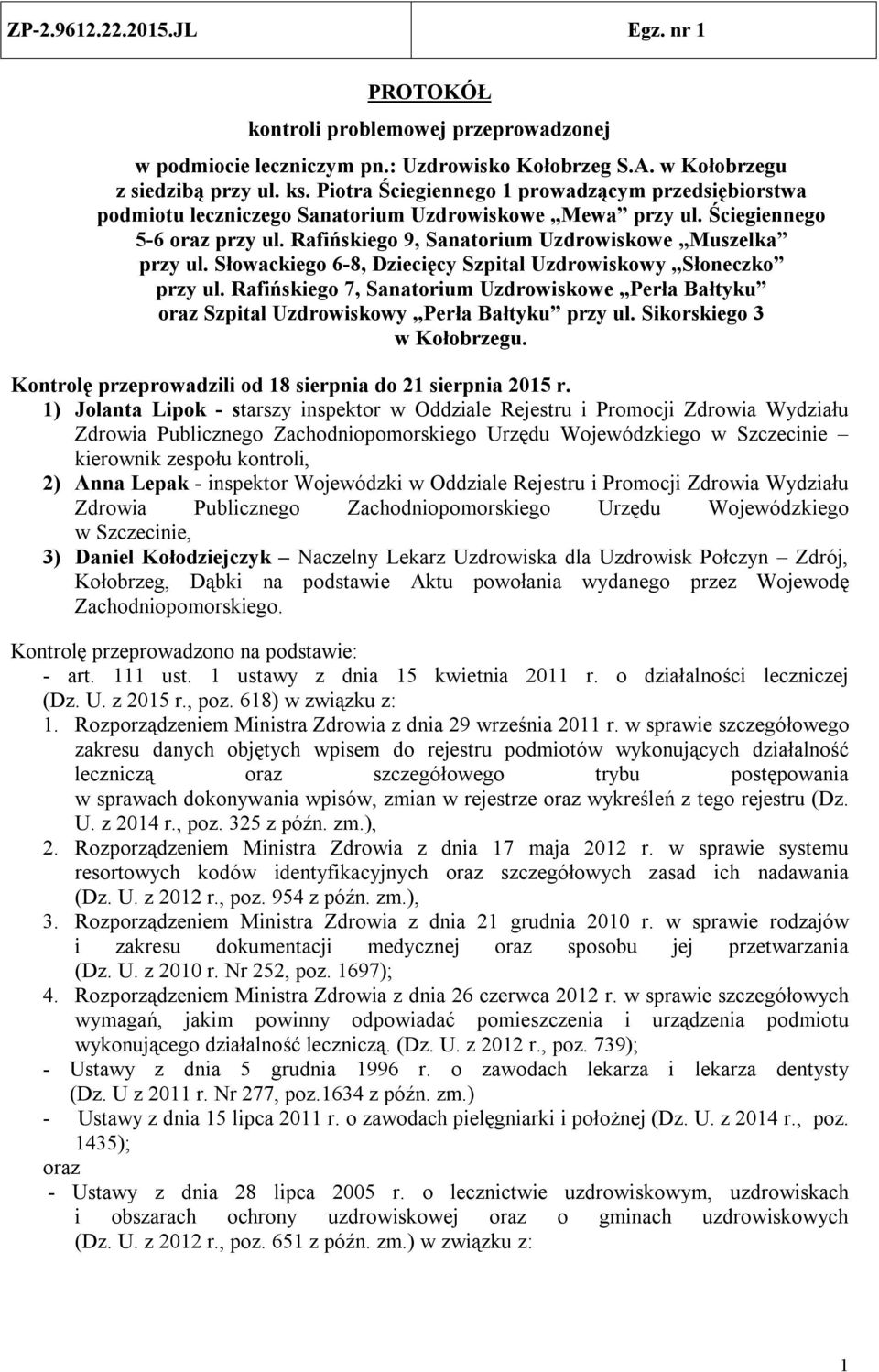 Słowackiego 6-8, Dziecięcy Szpital Uzdrowiskowy Słoneczko przy ul. Rafińskiego 7, Sanatorium Uzdrowiskowe Perła Bałtyku oraz Szpital Uzdrowiskowy Perła Bałtyku przy ul. Sikorskiego 3 w Kołobrzegu.