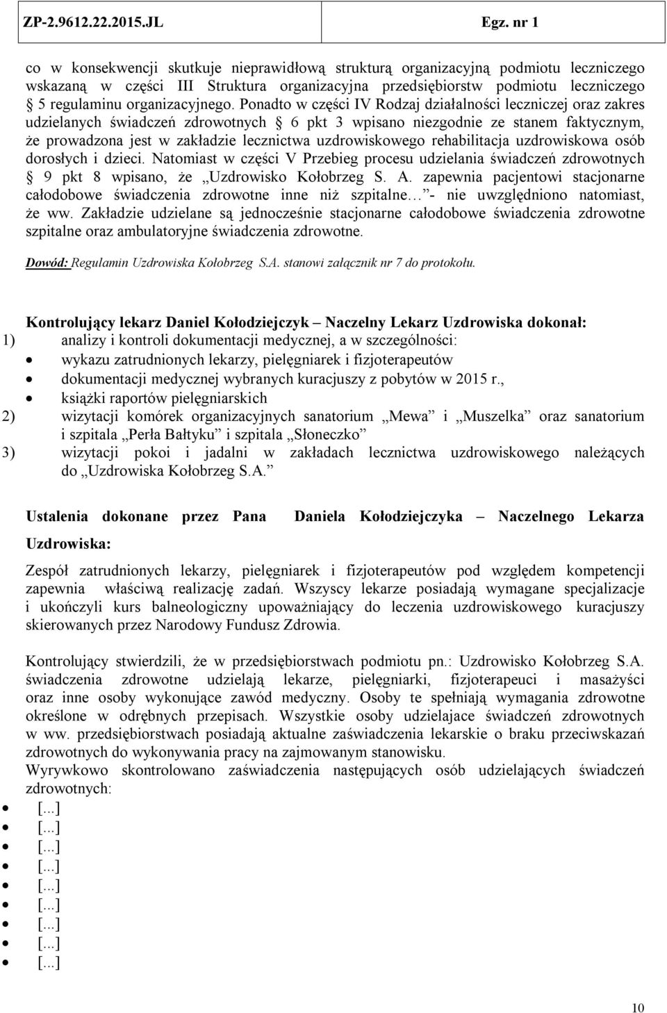 uzdrowiskowego rehabilitacja uzdrowiskowa osób dorosłych i dzieci. Natomiast w części V Przebieg procesu udzielania świadczeń zdrowotnych 9 pkt 8 wpisano, że Uzdrowisko Kołobrzeg S. A.