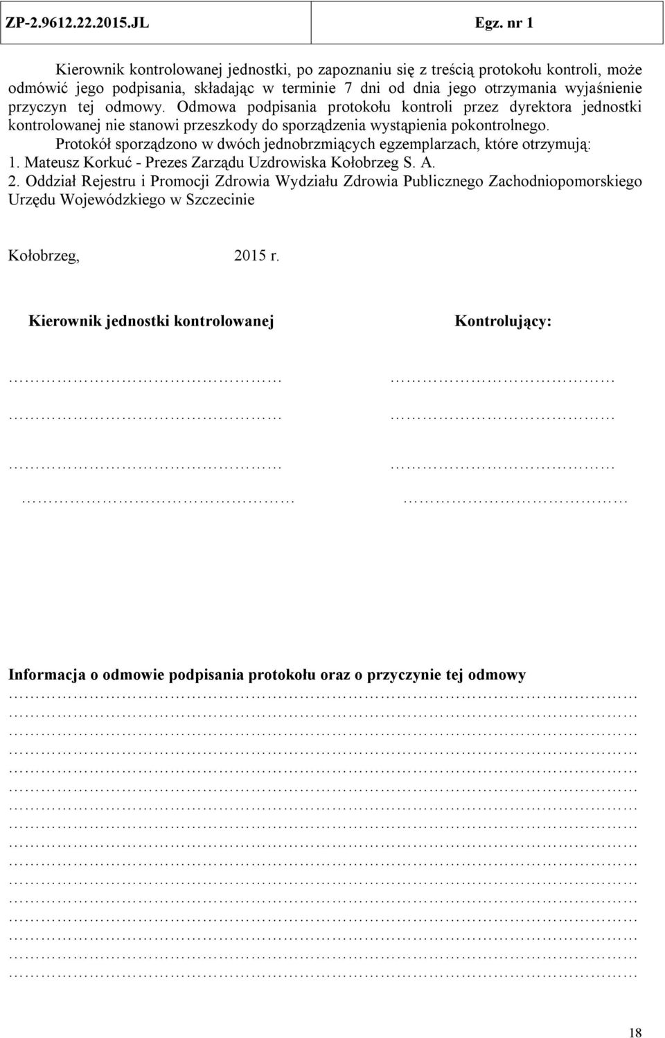 Protokół sporządzono w dwóch jednobrzmiących egzemplarzach, które otrzymują: 1. Mateusz Korkuć - Prezes Zarządu Uzdrowiska Kołobrzeg S. A. 2.