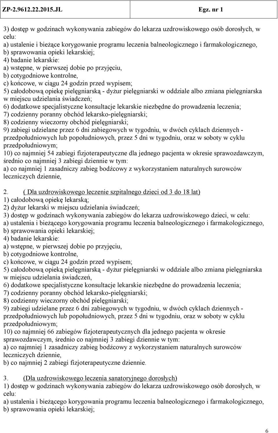 pielęgniarski w oddziale albo zmiana pielęgniarska w miejscu udzielania świadczeń; 6) dodatkowe specjalistyczne konsultacje lekarskie niezbędne do prowadzenia leczenia; 7) codzienny poranny obchód