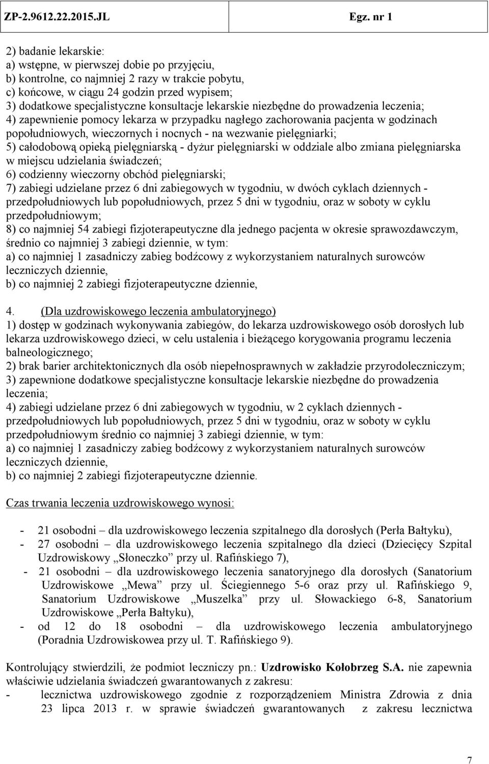 pielęgniarki; 5) całodobową opieką pielęgniarską - dyżur pielęgniarski w oddziale albo zmiana pielęgniarska w miejscu udzielania świadczeń; 6) codzienny wieczorny obchód pielęgniarski; 7) zabiegi