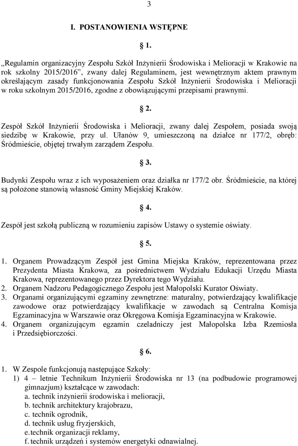 funkcjonowania Zespołu Szkół Inżynierii Środowiska i Melioracji w roku szkolnym 2015/2016, zgodne z obowiązującymi przepisami prawnymi. 2. Zespół Szkół Inżynierii Środowiska i Melioracji, zwany dalej Zespołem, posiada swoją siedzibę w Krakowie, przy ul.