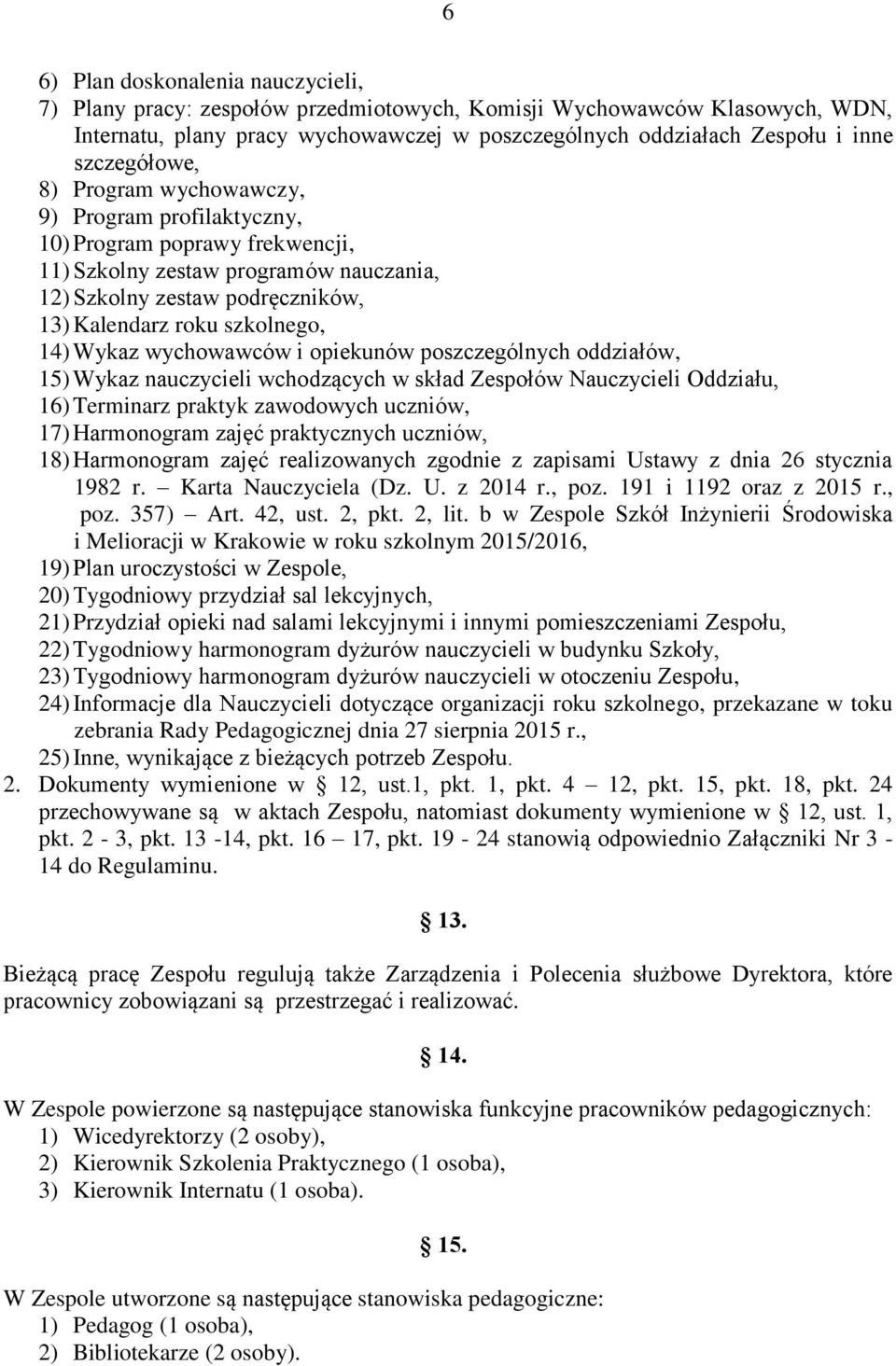 14) Wykaz wychowawców i opiekunów poszczególnych oddziałów, 15) Wykaz nauczycieli wchodzących w skład Zespołów Nauczycieli Oddziału, 16) Terminarz praktyk zawodowych uczniów, 17) Harmonogram zajęć