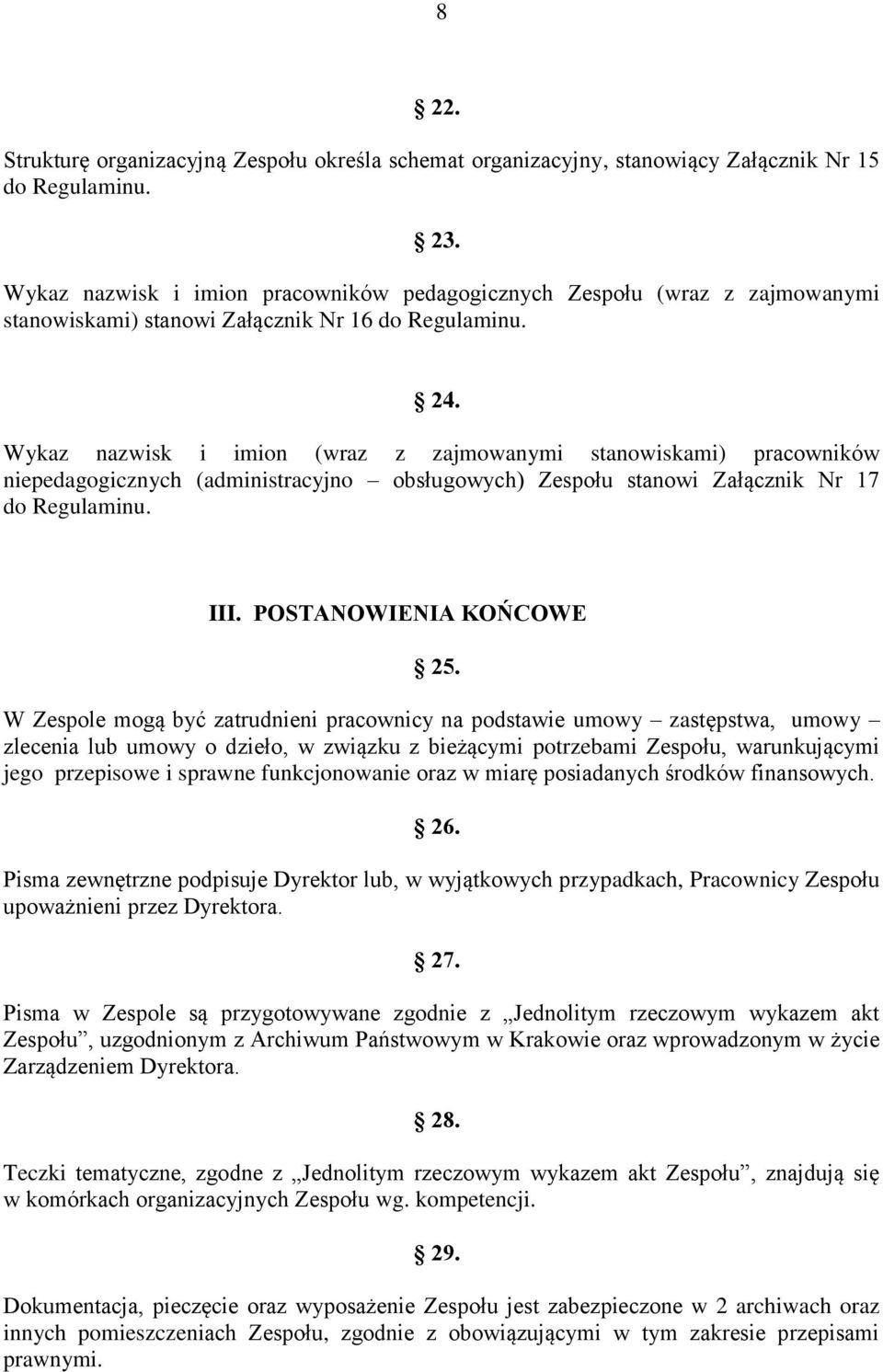 Wykaz nazwisk i imion (wraz z zajmowanymi stanowiskami) pracowników niepedagogicznych (administracyjno obsługowych) Zespołu stanowi Załącznik Nr 17 do Regulaminu. III. POSTANOWIENIA KOŃCOWE 25.