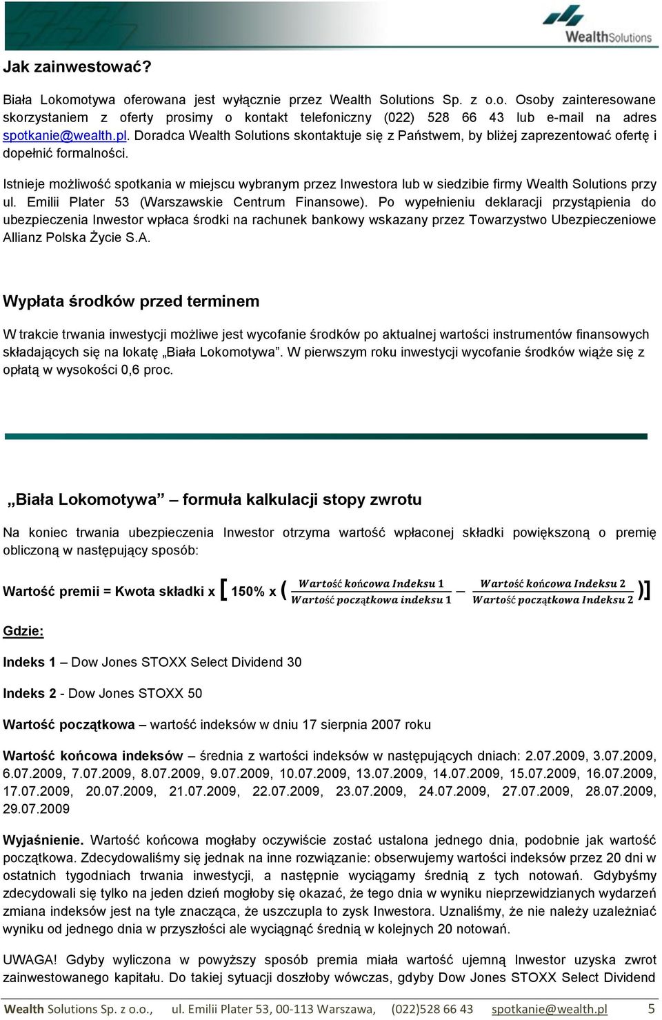 Istnieje możliwość spotkania w miejscu wybranym przez Inwestora lub w siedzibie firmy Wealth Solutions przy ul. Emilii Plater 53 (Warszawskie Centrum Finansowe).