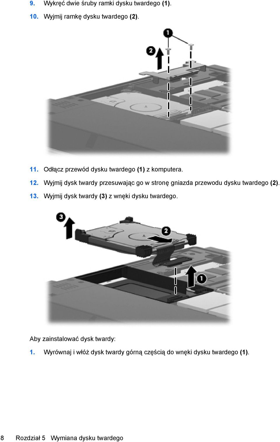 Wyjmij dysk twardy przesuwając go w stronę gniazda przewodu dysku twardego (2). 13.