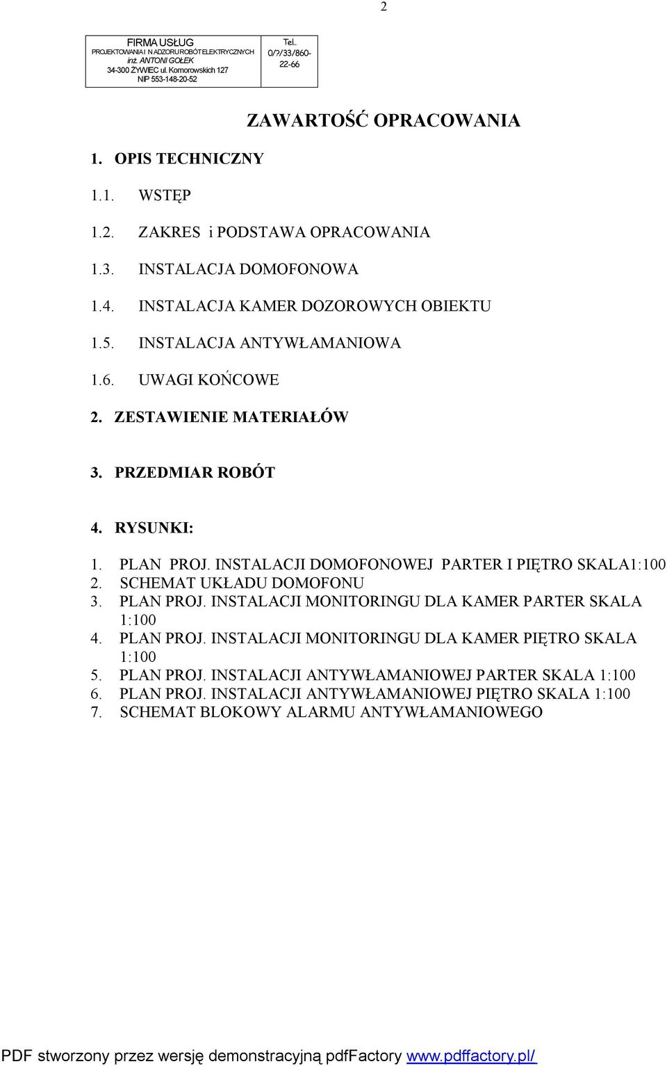 RYSUNKI: 1. PLAN PROJ. INSTALACJI DOMOFONOWEJ PARTER I PIĘTRO SKALA1:100 2. SCHEMAT UKŁADU DOMOFONU 3. PLAN PROJ. INSTALACJI MONITORINGU DLA KAMER PARTER SKALA 1:100 4. PLAN PROJ. INSTALACJI MONITORINGU DLA KAMER PIĘTRO SKALA 1:100 5.