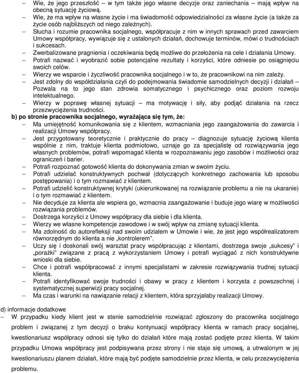 Słucha i rozumie pracownika socjalnego, współpracuje z nim w innych sprawach przed zawarciem Umowy współpracy, wywiązuje się z ustalonych działań, dochowuje terminów, mówi o trudnościach i sukcesach.