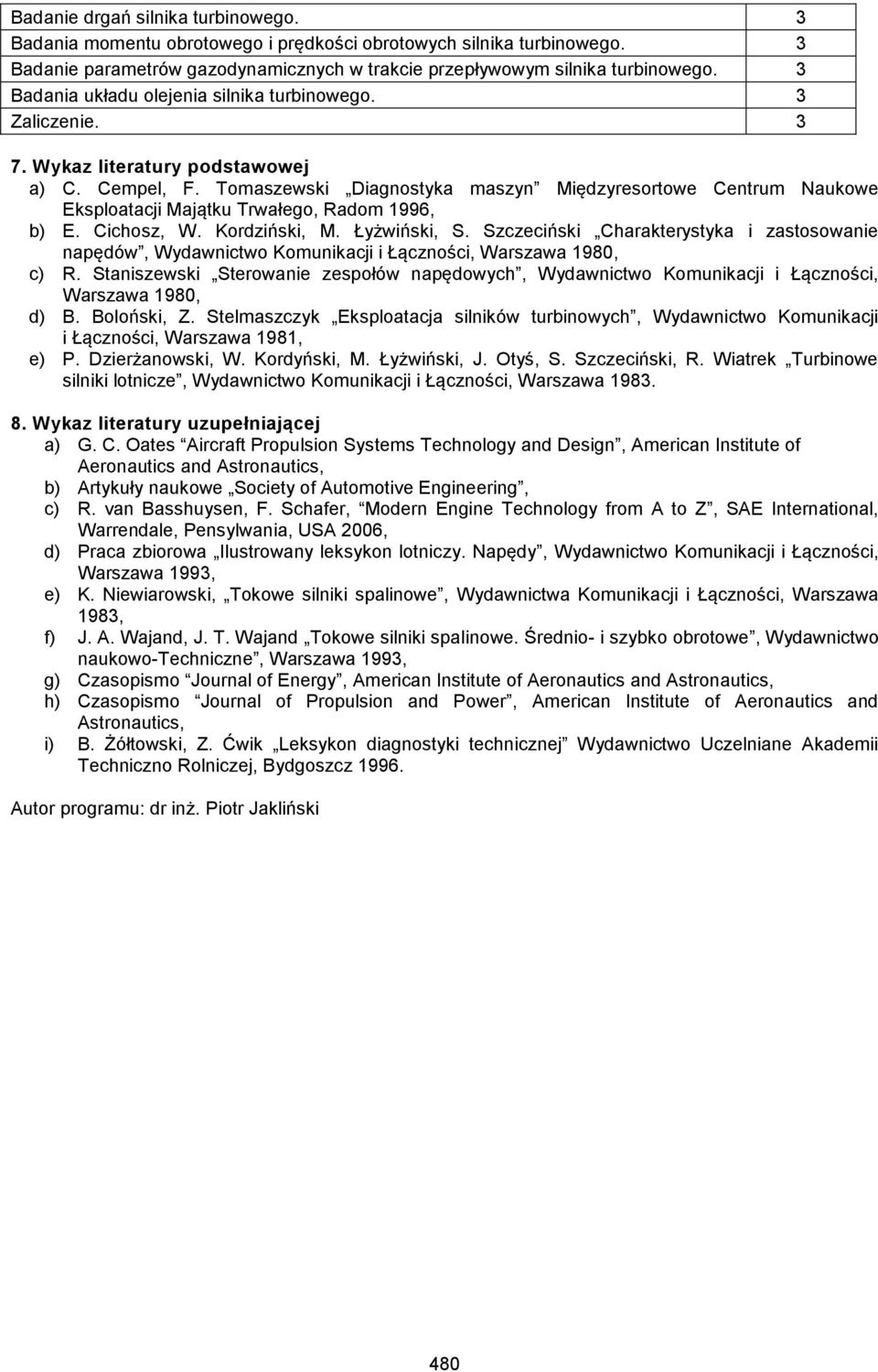 Tomaszewski Diagnostyka maszyn Międzyresortowe Centrum Naukowe Eksploatacji Majątku Trwałego, Radom 996, b) E. Cichosz, W. Kordziński, M. Łyżwiński, S.