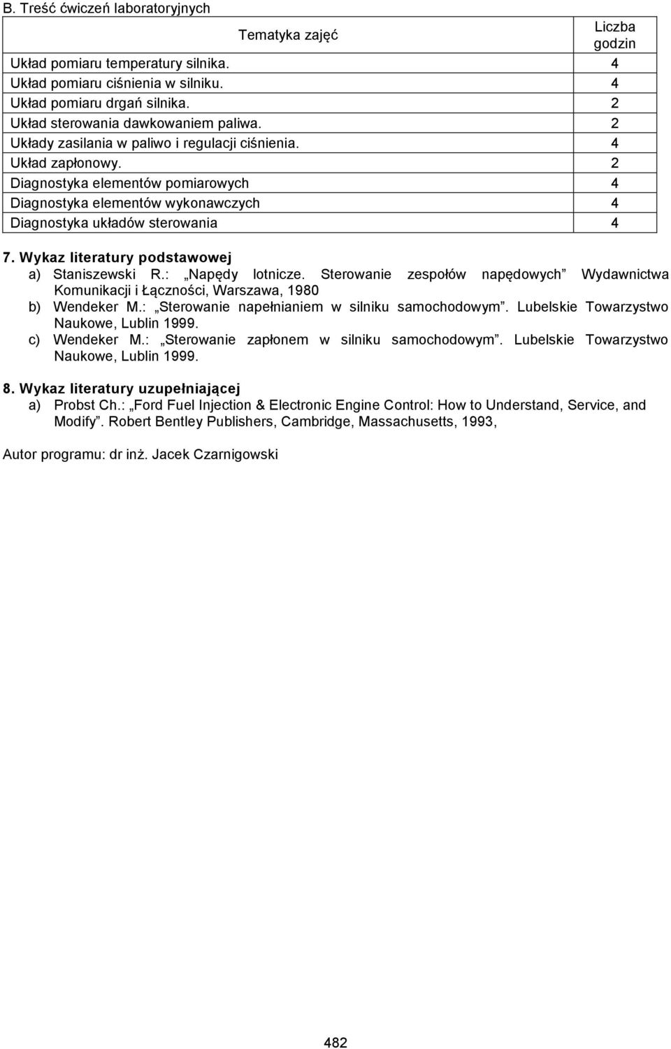 Wykaz literatury podstawowej a) Staniszewski R.: Napędy lotnicze. Sterowanie zespołów napędowych Wydawnictwa Komunikacji i Łączności, Warszawa, 980 b) Wendeker M.