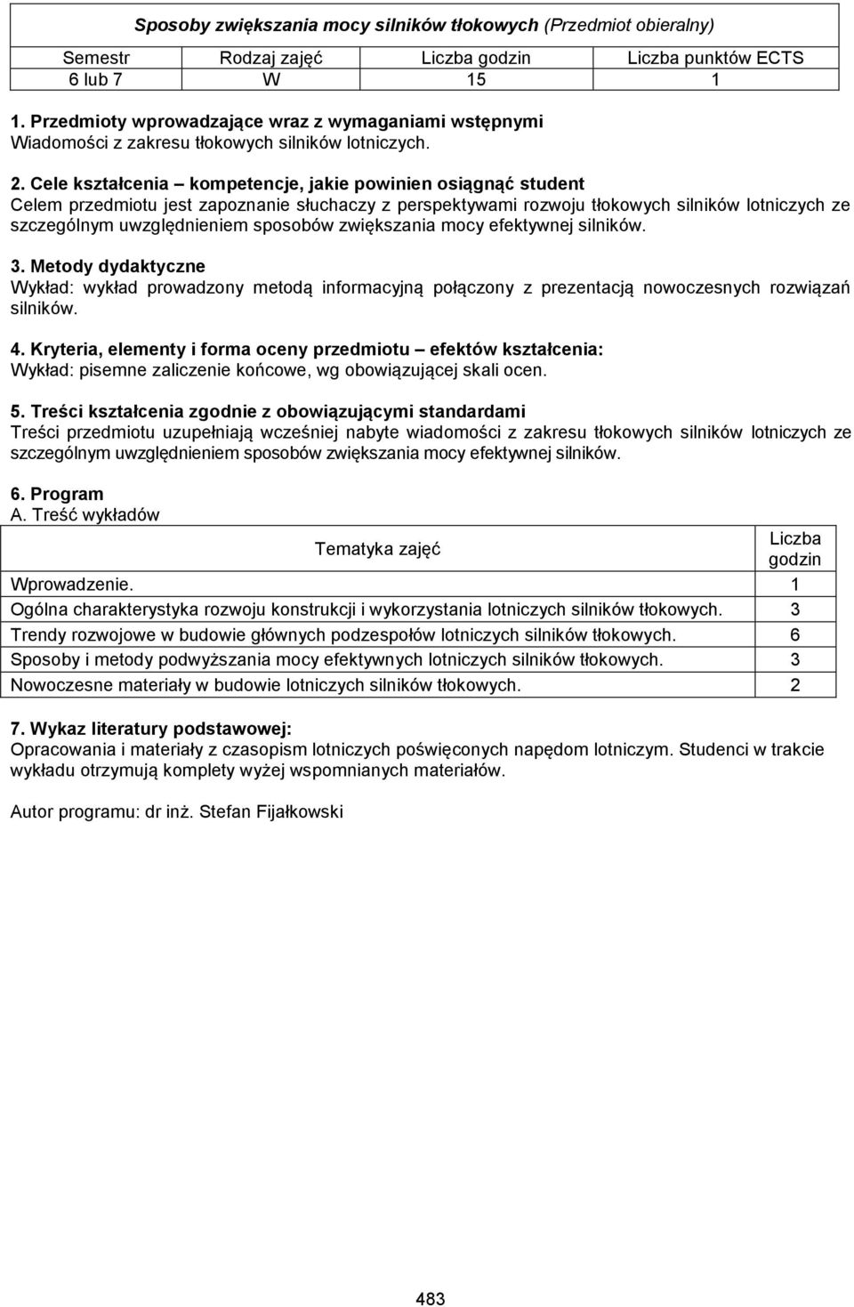 zwiększania mocy efektywnej silników.. Metody dydaktyczne Wykład: wykład prowadzony metodą informacyjną połączony z prezentacją nowoczesnych rozwiązań silników.