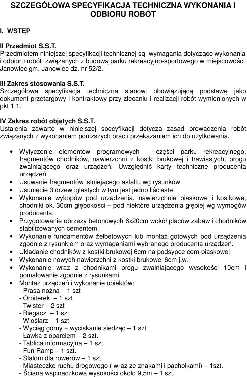 I. WSTĘP II Przedmiot S.S.T. Przedmiotem niniejszej specyfikacji technicznej są wymagania dotyczące wykonania i odbioru robót związanych z budową parku rekreacyjno-sportowego w miejscowości Janowiec gm.