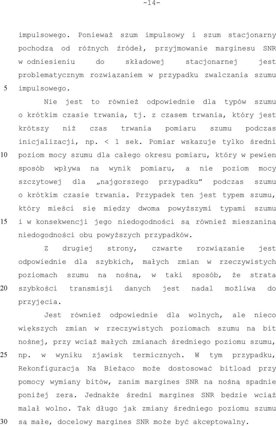 szumu 1 2 impulsowego. Nie jest to również odpowiednie dla typów szumu o krótkim czasie trwania, tj. z czasem trwania, który jest krótszy niż czas trwania pomiaru szumu podczas inicjalizacji, np.