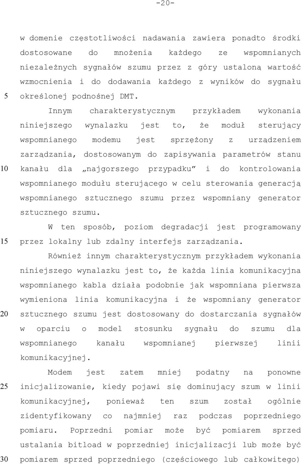 Innym charakterystycznym przykładem wykonania niniejszego wynalazku jest to, że moduł sterujący wspomnianego modemu jest sprzężony z urządzeniem zarządzania, dostosowanym do zapisywania parametrów