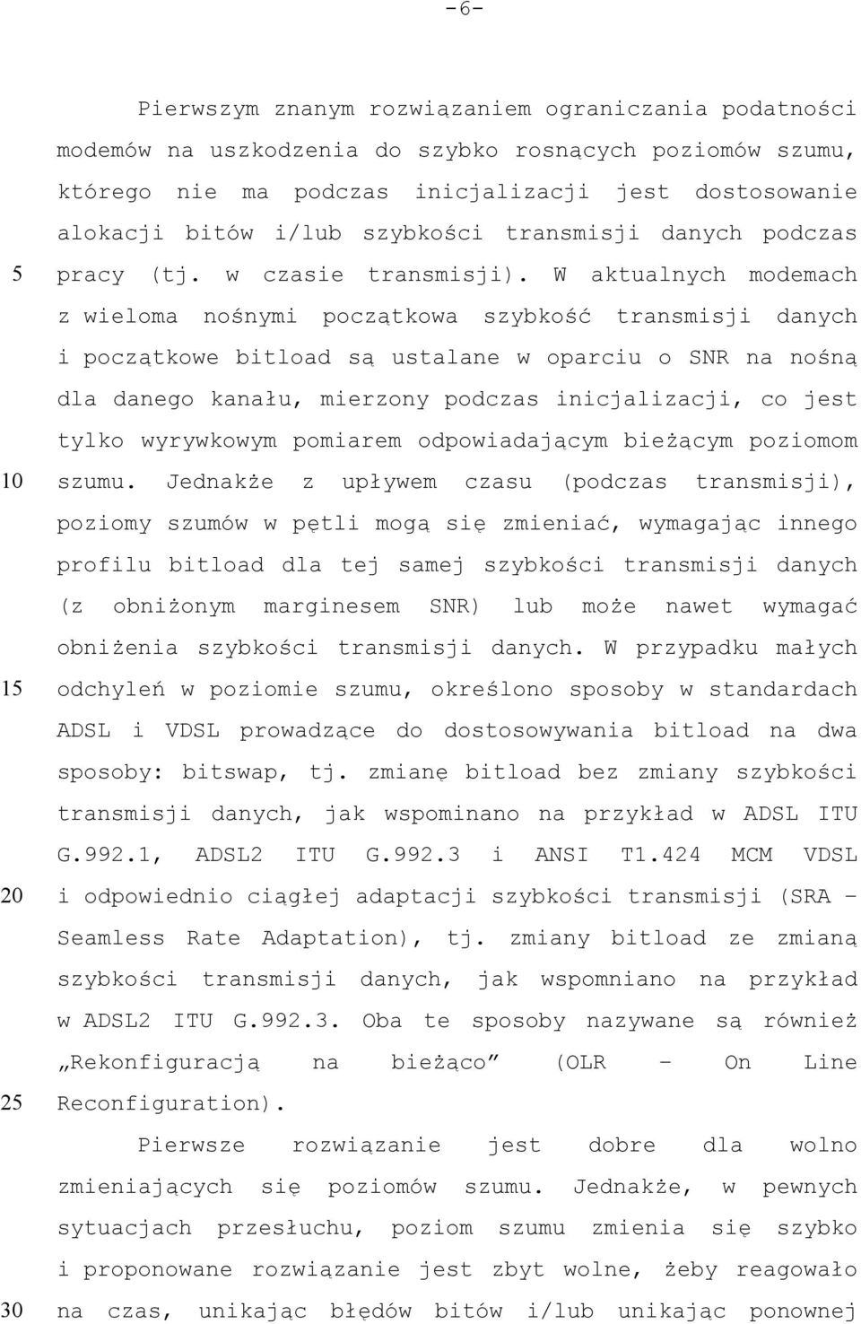 W aktualnych modemach z wieloma nośnymi początkowa szybkość transmisji danych i początkowe bitload są ustalane w oparciu o SNR na nośną dla danego kanału, mierzony podczas inicjalizacji, co jest