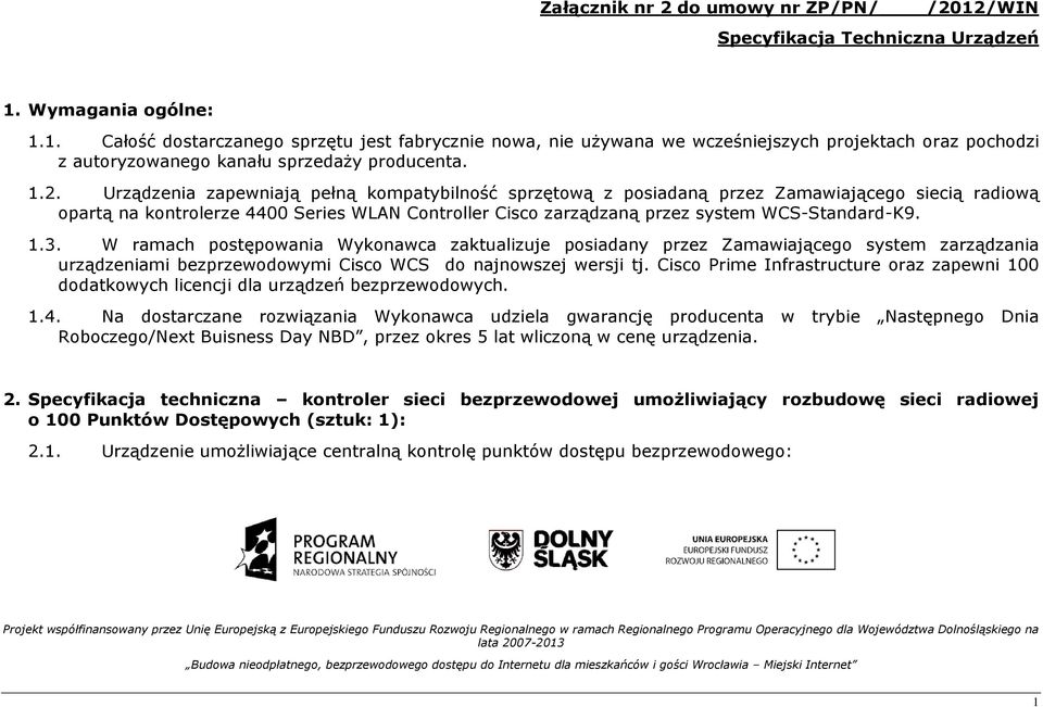 WCS-Standard-K9. 1.3. W ramach postępowania Wykonawca zaktualizuje posiadany przez Zamawiającego system zarządzania urządzeniami bezprzewodowymi Cisco WCS do najnowszej wersji tj.