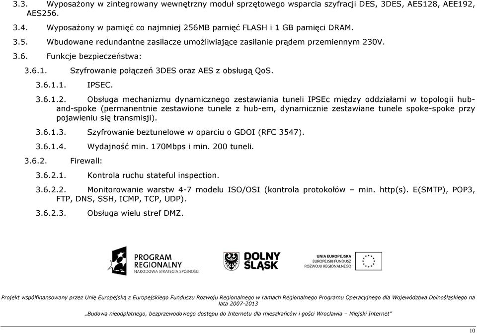 Obsługa mechanizmu dynamicznego zestawiania tuneli IPSEc między oddziałami w topologii huband-spoke (permanentnie zestawione tunele z hub-em, dynamicznie zestawiane tunele spoke-spoke przy pojawieniu